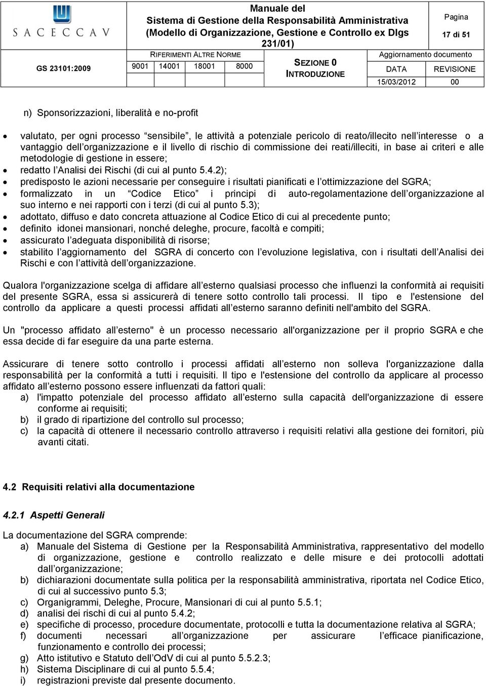 2); predisposto le azioni necessarie per conseguire i risultati pianificati e l ottimizzazione del SGRA; formalizzato in un Codice Etico i principi di auto-regolamentazione dell organizzazione al suo