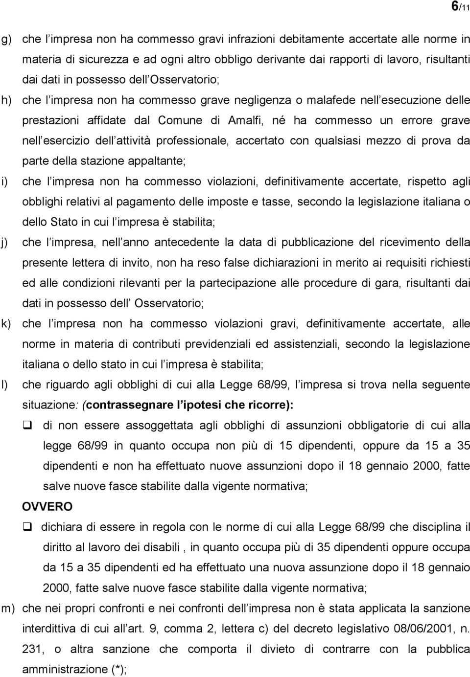 dell attività professionale, accertato con qualsiasi mezzo di prova da parte della stazione appaltante; i) che l impresa non ha commesso violazioni, definitivamente accertate, rispetto agli obblighi