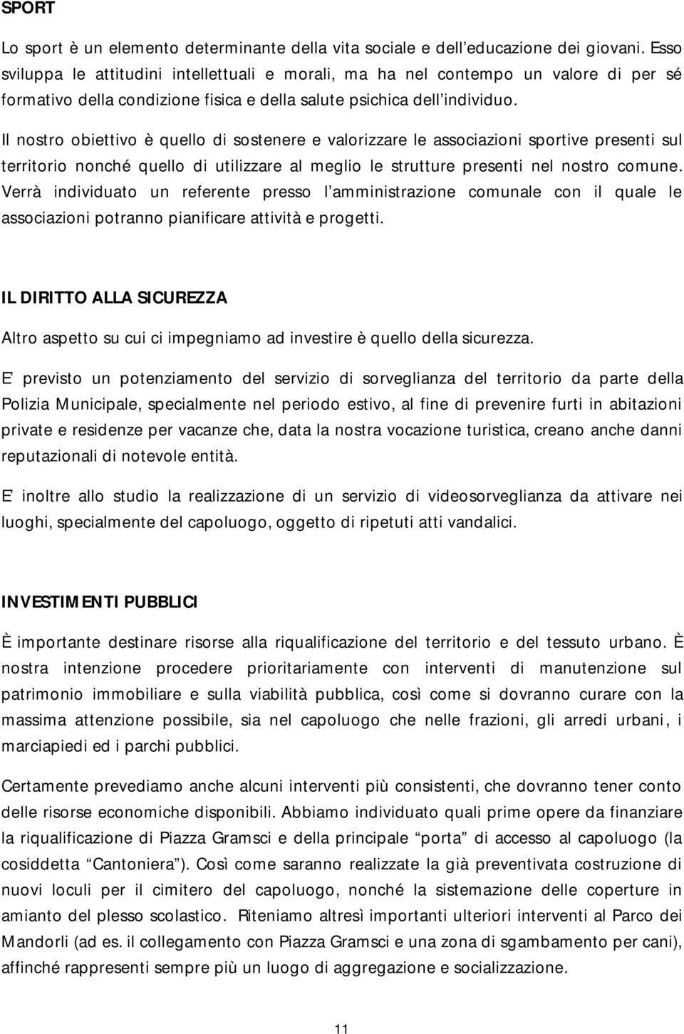 Il nostro obiettivo è quello di sostenere e valorizzare le associazioni sportive presenti sul territorio nonché quello di utilizzare al meglio le strutture presenti nel nostro comune.