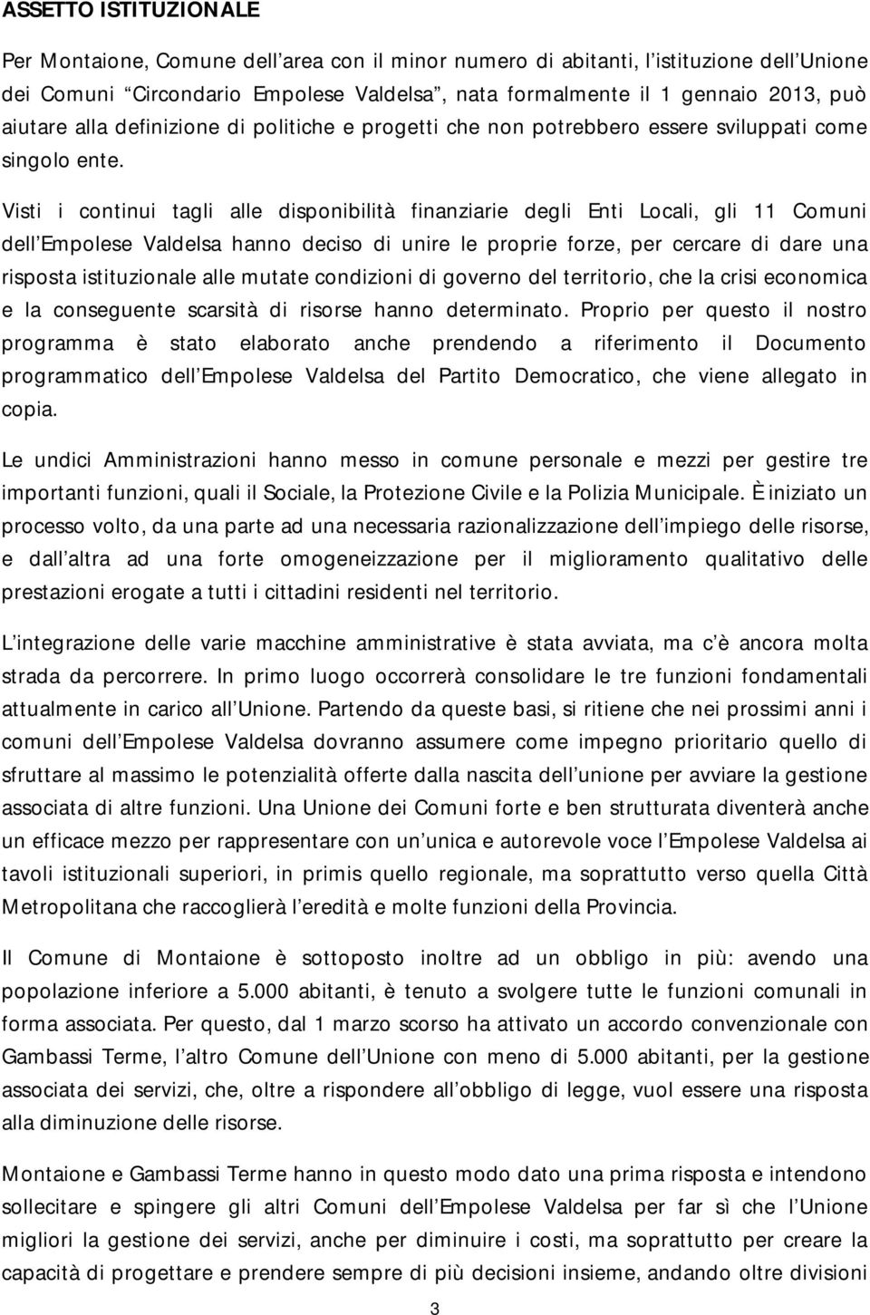 Visti i continui tagli alle disponibilità finanziarie degli Enti Locali, gli 11 Comuni dell Empolese Valdelsa hanno deciso di unire le proprie forze, per cercare di dare una risposta istituzionale