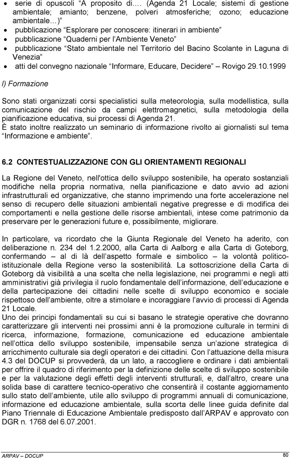 Quaderni per l Ambiente Veneto pubblicazione Stato ambientale nel Territorio del Bacino Scolante in Laguna di Venezia atti del convegno nazionale Informare, Educare, Decidere Rovigo 29.10.