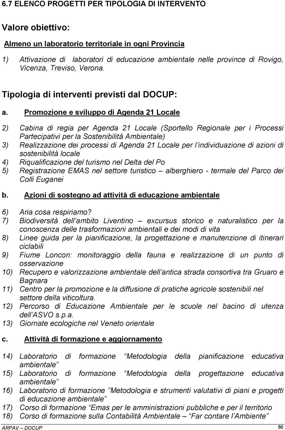 Promozione e sviluppo di Agenda 21 Locale 2) Cabina di regia per Agenda 21 Locale (Sportello Regionale per i Processi Partecipativi per la Sostenibilità Ambientale) 3) Realizzazione dei processi di