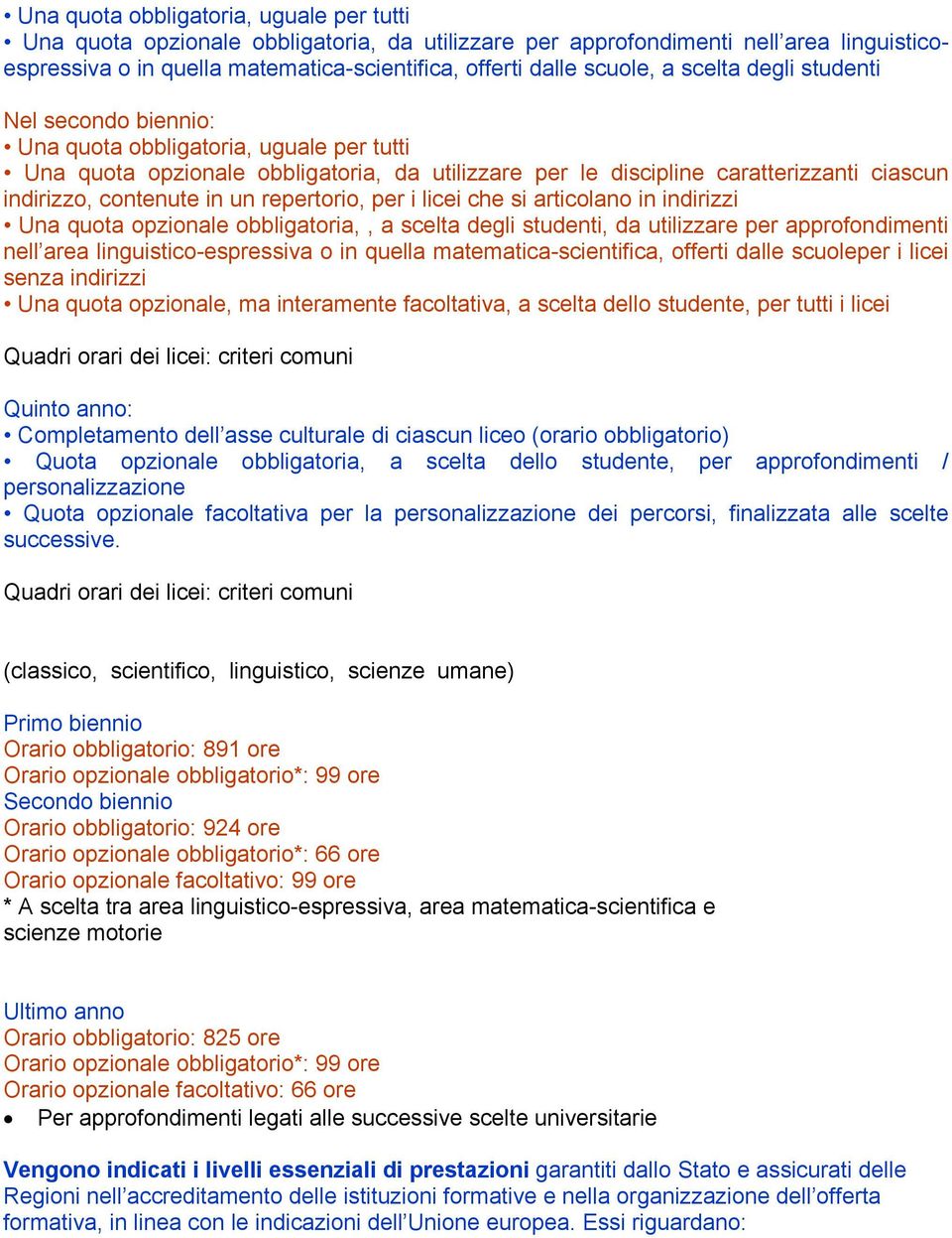 un repertorio, per i licei che si articolano in indirizzi Una quota opzionale obbligatoria,, a scelta degli studenti, da utilizzare per approfondimenti nell area linguistico-espressiva o in quella