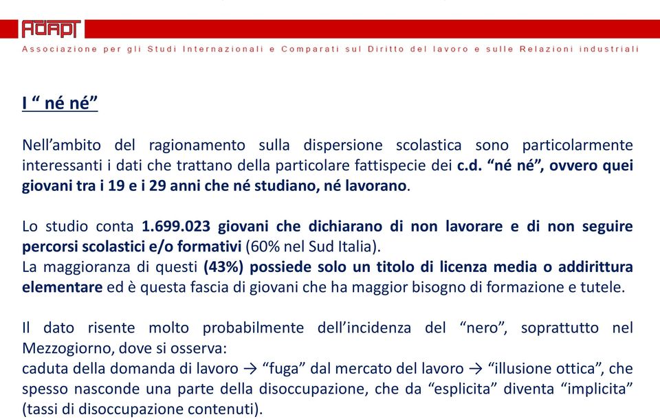 La maggioranza di questi (43%) possiede solo un titolo di licenza media o addirittura elementare ed è questa fascia di giovani che ha maggior bisogno di formazione e tutele.