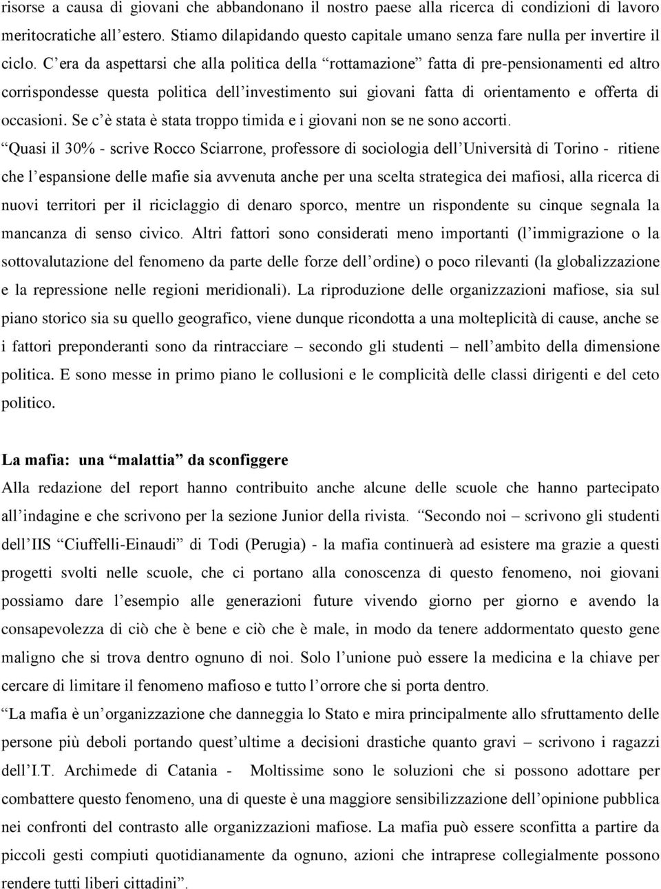 C era da aspettarsi che alla politica della rottamazione fatta di pre-pensionamenti ed altro corrispondesse questa politica dell investimento sui giovani fatta di orientamento e offerta di occasioni.