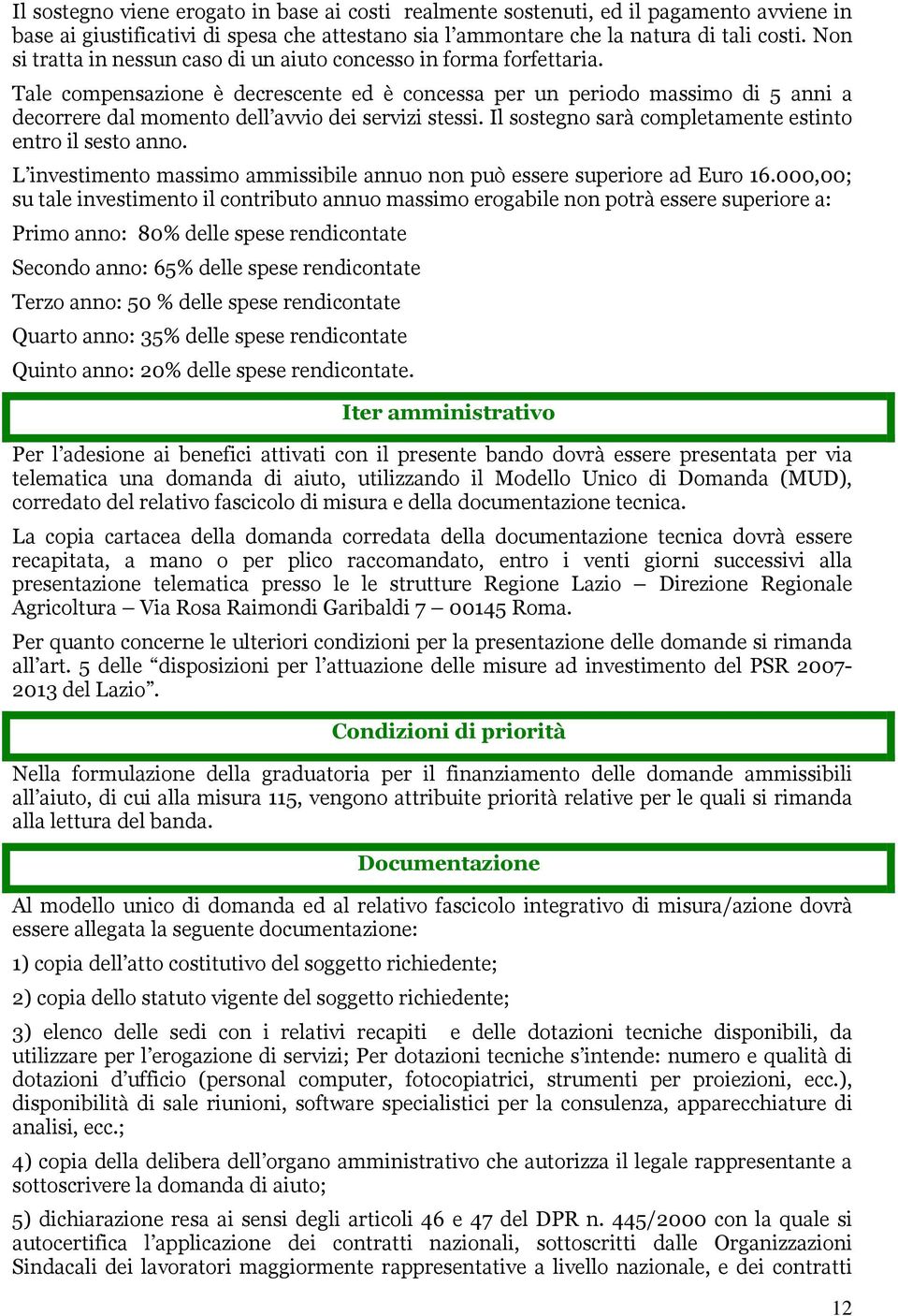 Tale compensazione è decrescente ed è concessa per un periodo massimo di 5 anni a decorrere dal momento dell avvio dei servizi stessi. Il sostegno sarà completamente estinto entro il sesto anno.