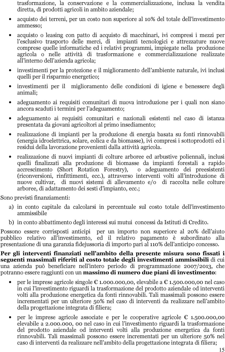 quelle informatiche ed i relativi programmi, impiegate nella produzione agricola o nelle attività di trasformazione e commercializzazione realizzate all interno dell azienda agricola; investimenti