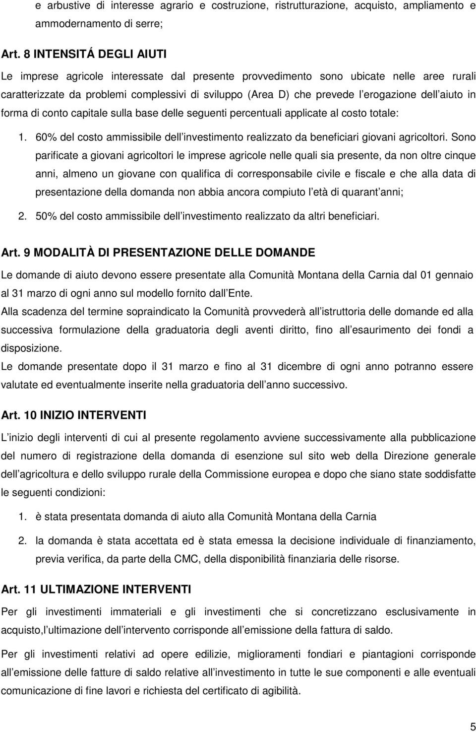 dell aiuto in forma di conto capitale sulla base delle seguenti percentuali applicate al costo totale: 1. 60% del costo ammissibile dell investimento realizzato da beneficiari giovani agricoltori.