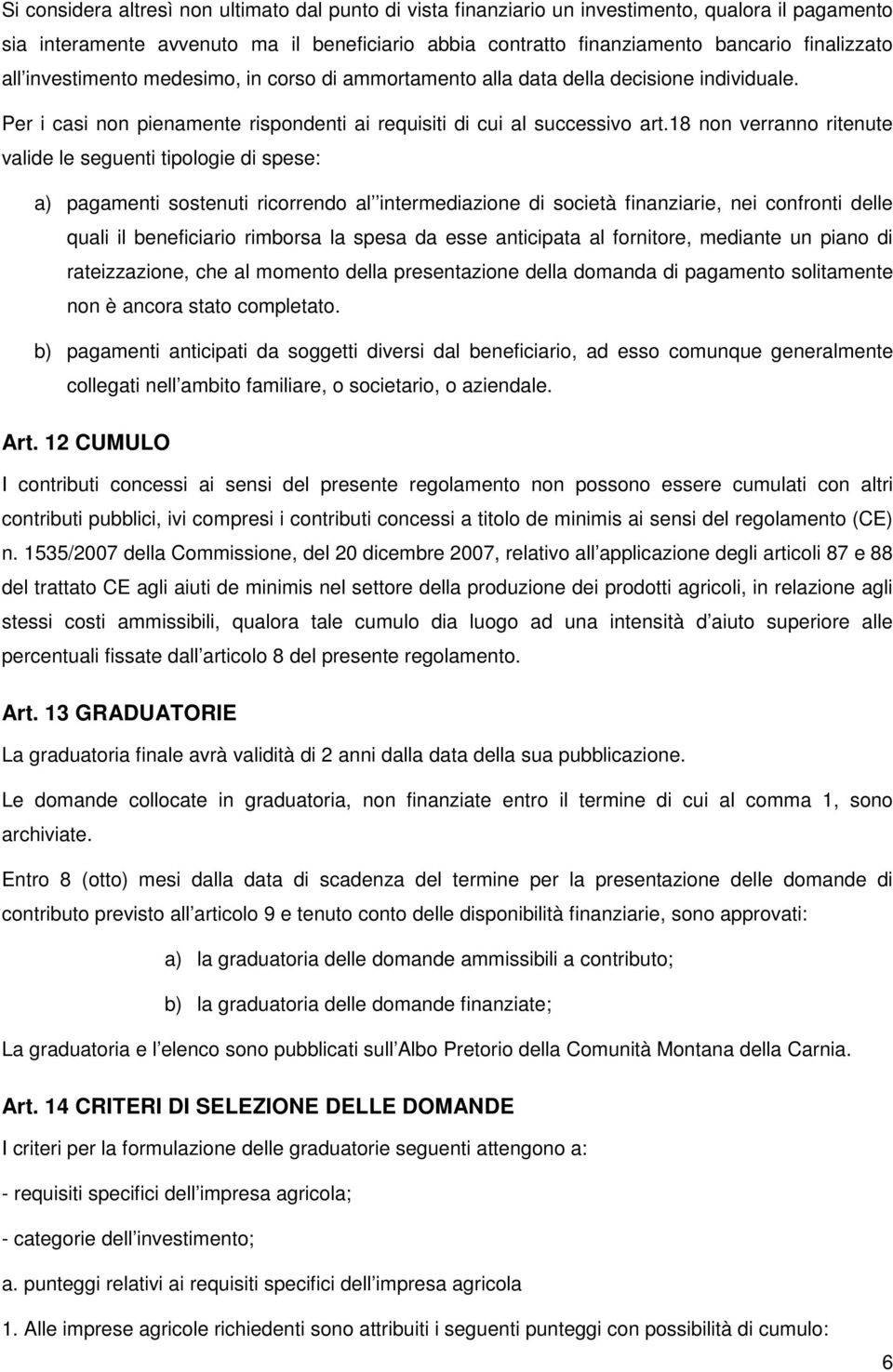 18 non verranno ritenute valide le seguenti tipologie di spese: a) pagamenti sostenuti ricorrendo al intermediazione di società finanziarie, nei confronti delle quali il beneficiario rimborsa la