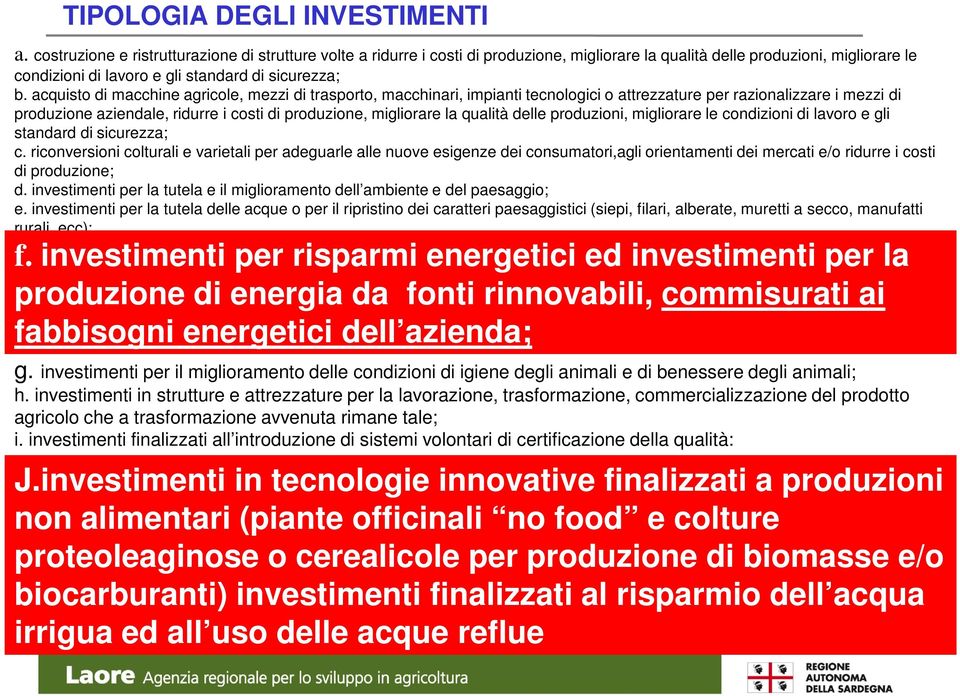 acquisto di macchine agricole, mezzi di trasporto, macchinari, impianti tecnologici o attrezzature per razionalizzare i mezzi di produzione aziendale, ridurre i costi di produzione, migliorare la