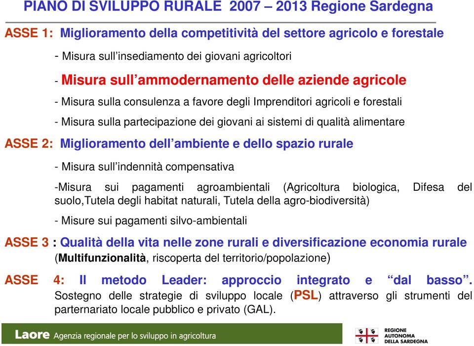 Miglioramento dell ambiente e dello spazio rurale - Misura sull indennità compensativa -Misura sui pagamenti agroambientali (Agricoltura biologica, Difesa del suolo,tutela degli habitat naturali,