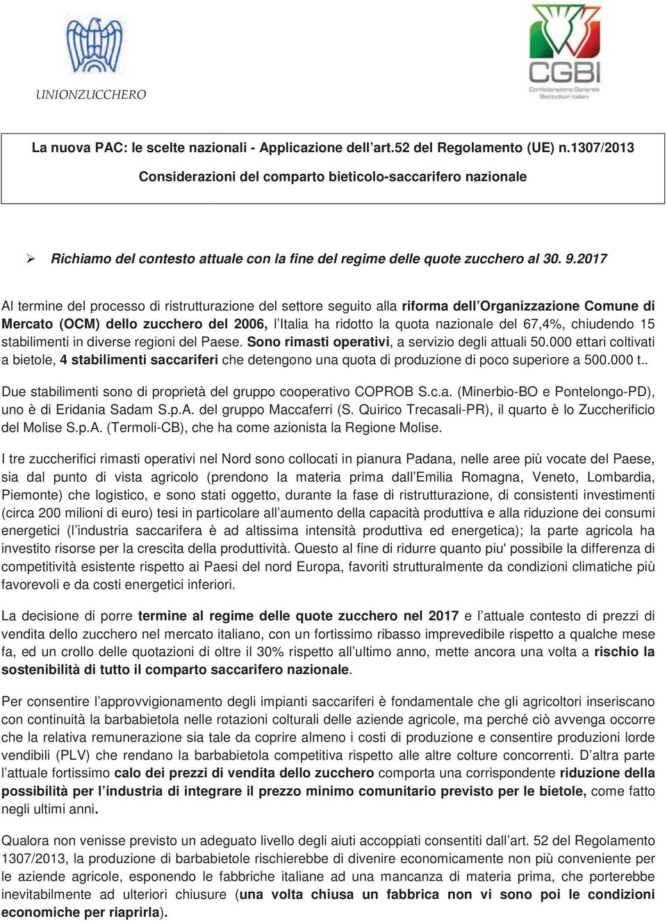 2017 Al termine del processo di ristrutturazione del settore seguito alla riforma dell Organizzazione Comune di Mercato (OCM) dello zucchero del 2006, l Italia ha ridotto la quota nazionale del