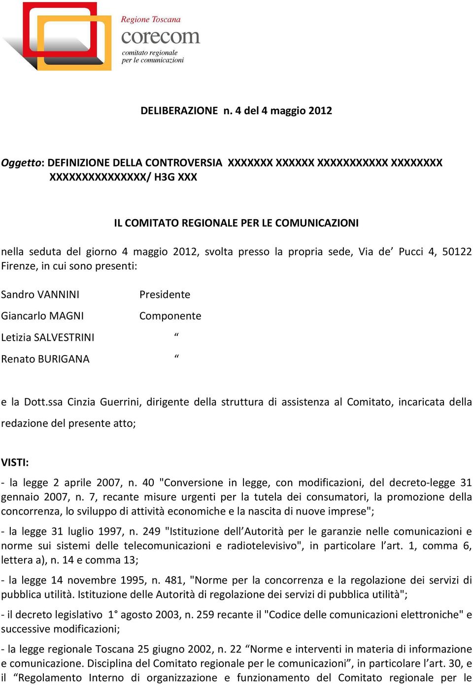 2012, svolta presso la propria sede, Via de Pucci 4, 50122 Firenze, in cui sono presenti: Sandro VANNINI Giancarlo MAGNI Presidente Componente Letizia SALVESTRINI Renato BURIGANA e la Dott.