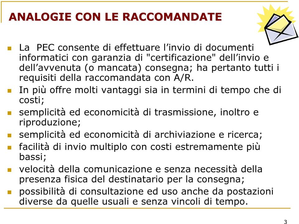 In più offre molti vantaggi sia in termini di tempo che di costi; semplicità ed economicità di trasmissione, inoltro e riproduzione; semplicità ed economicità di