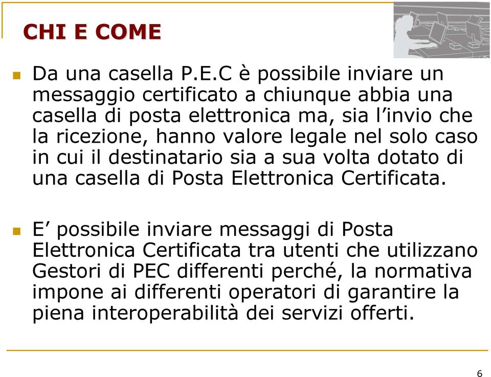 l invio che la ricezione, hanno valore legale nel solo caso in cui il destinatario sia a sua volta dotato di una casella di Posta