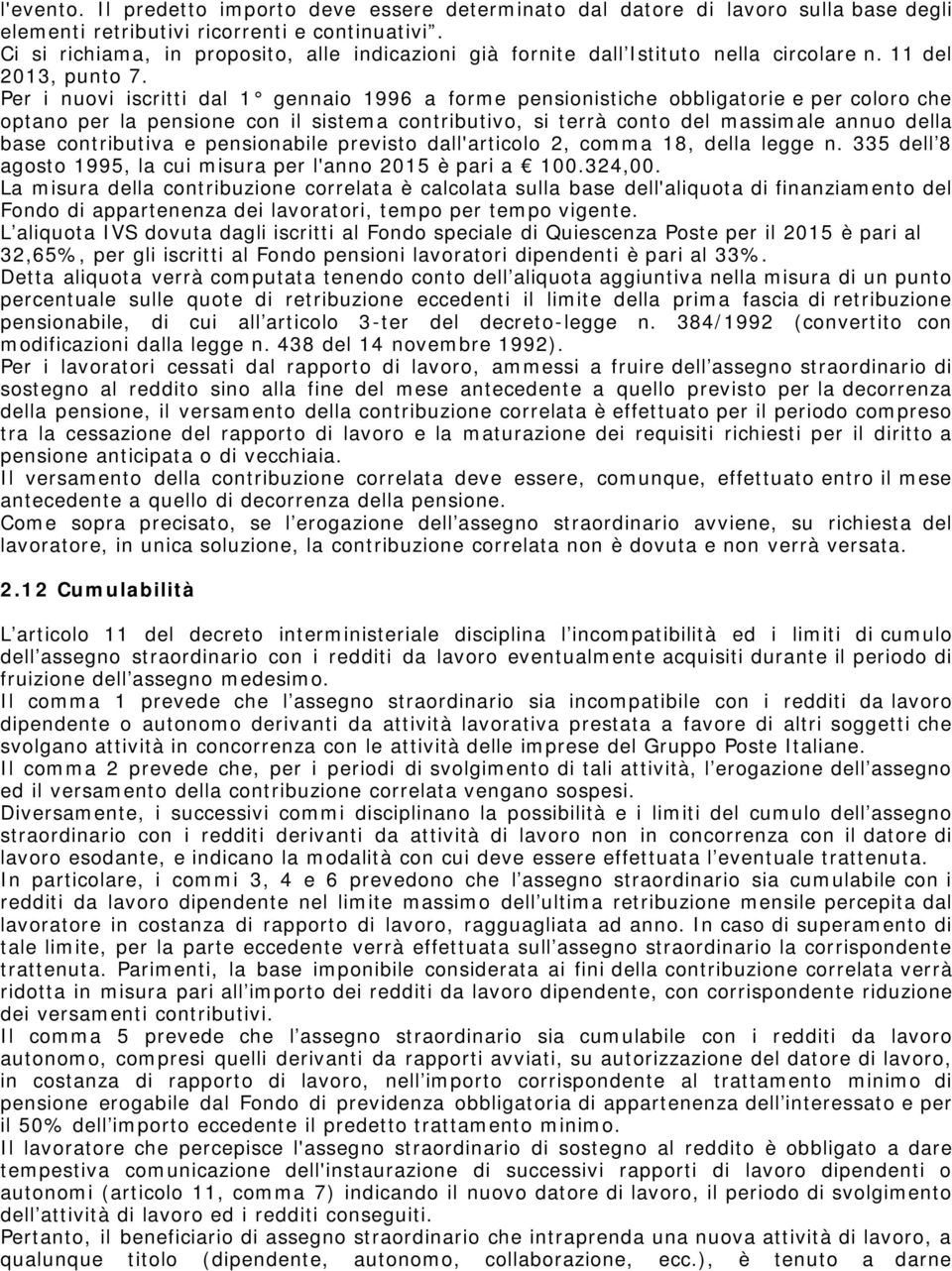 Per i nuovi iscritti dal 1 gennaio 1996 a forme pensionistiche obbligatorie e per coloro che optano per la pensione con il sistema contributivo, si terrà conto del massimale annuo della base