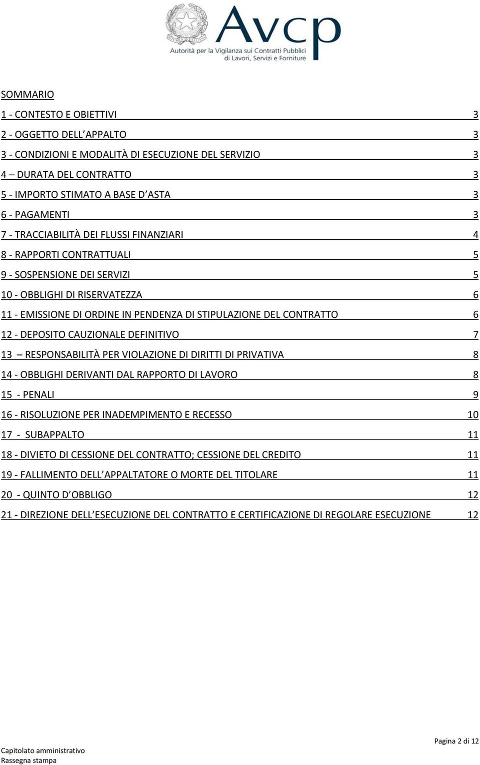 DEPOSITO CAUZIONALE DEFINITIVO 7 13 RESPONSABILITÀ PER VIOLAZIONE DI DIRITTI DI PRIVATIVA 8 14 OBBLIGHI DERIVANTI DAL RAPPORTO DI LAVORO 8 15 PENALI 9 16 RISOLUZIONE PER INADEMPIMENTO E RECESSO 10 17