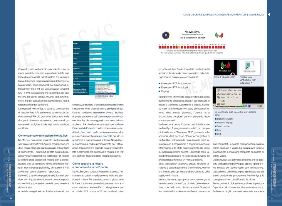 Ciò assicura che lo scambio dei dai, ra il Pc dell uene con Ne.Me.Sys. ed il server remoo, ransii esclusivamene araverso la ree di responsabilià dell operaore. La misura di Ne.Me.Sys. si basa su uno scambio di pacchei ra il Pc dell uene ed un server posizionao nell IPX più prossimo.