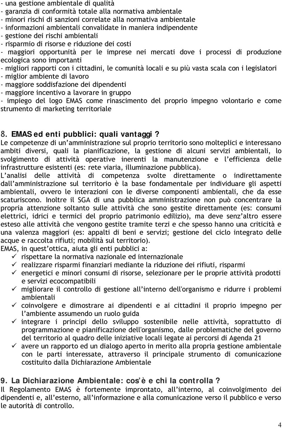 importanti - migliori rapporti con i cittadini, le comunità locali e su più vasta scala con i legislatori - miglior ambiente di lavoro - maggiore soddisfazione dei dipendenti - maggiore incentivo a