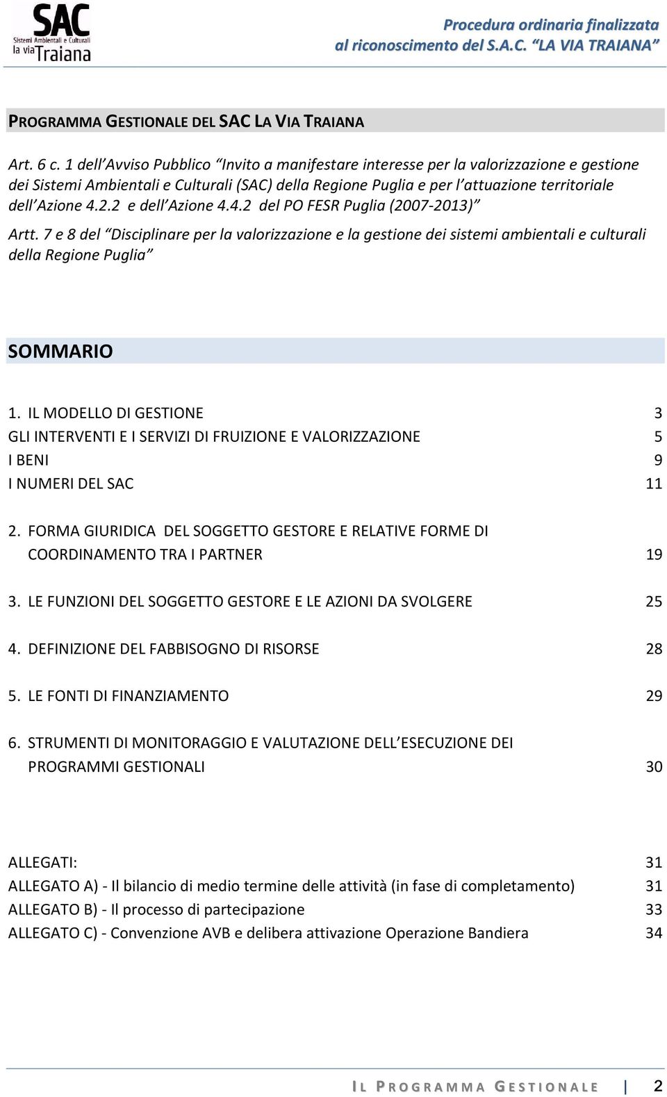 2 e dell Azione 4.4.2 del PO FESR Puglia (2007-2013) Artt. 7 e 8 del Disciplinare per la valorizzazione e la gestione dei sistemi ambientali e culturali della Regione Puglia SOMMARIO 1.
