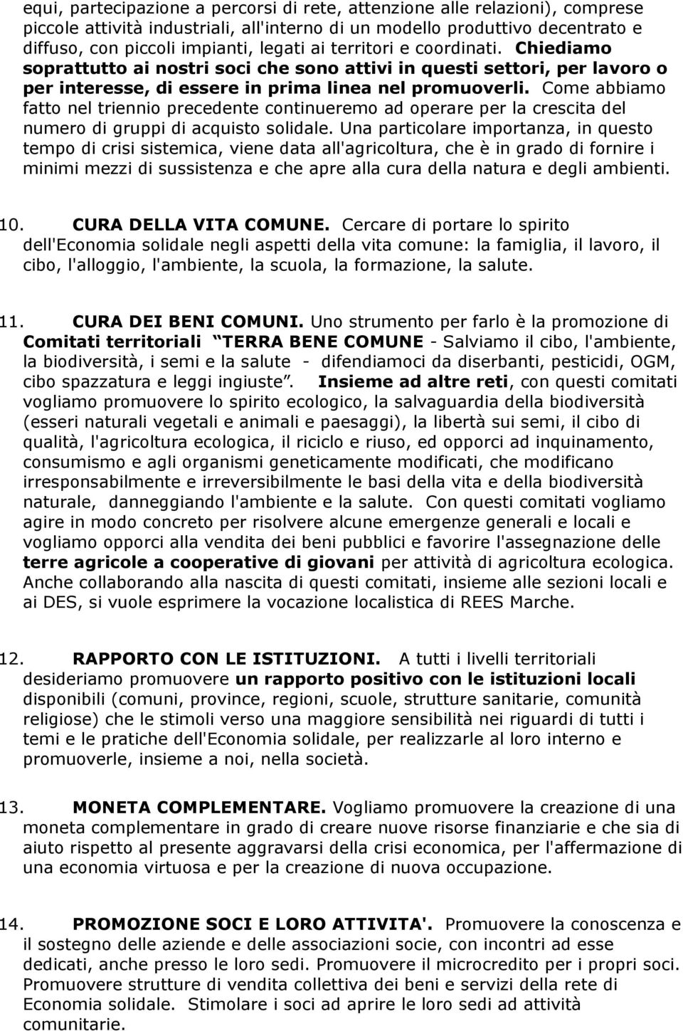 Come abbiamo fatto nel triennio precedente continueremo ad operare per la crescita del numero di gruppi di acquisto solidale.