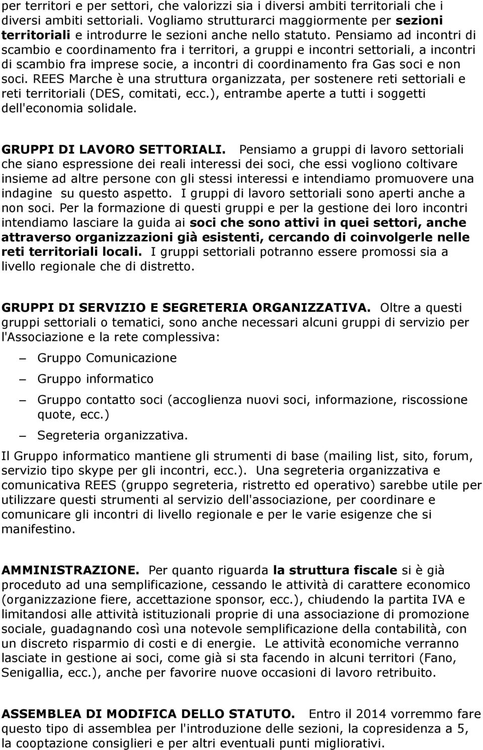 Pensiamo ad incontri di scambio e coordinamento fra i territori, a gruppi e incontri settoriali, a incontri di scambio fra imprese socie, a incontri di coordinamento fra Gas soci e non soci.