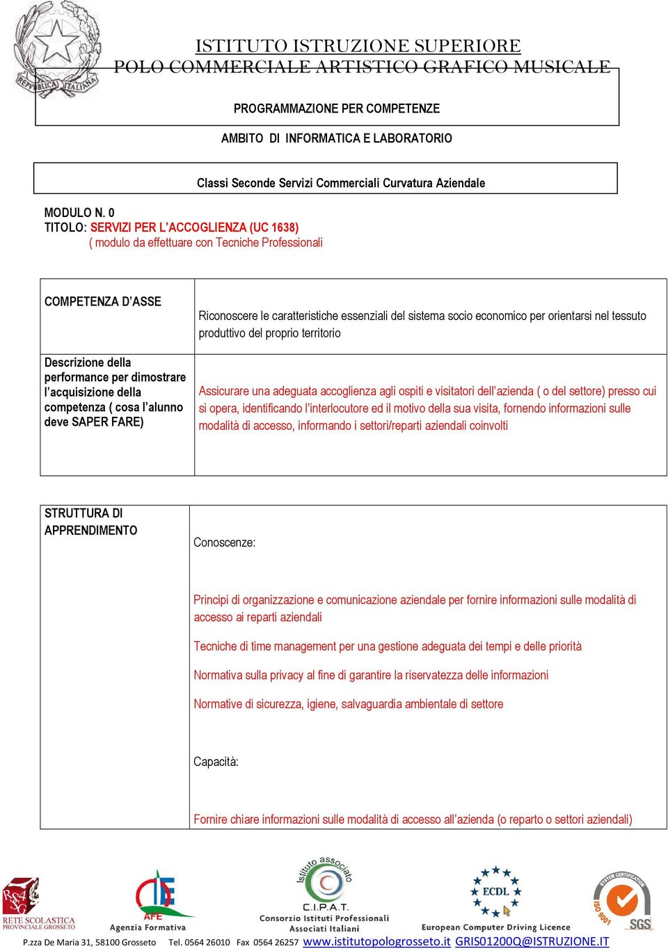 essenziali del sistema socio economico per orientarsi nel tessuto produttivo del proprio territorio Assicurare una adeguata accoglienza agli ospiti e visitatori dell azienda ( o del settore) presso