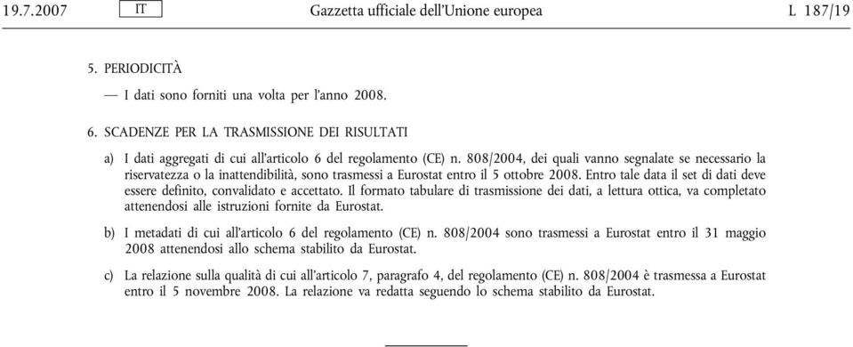 808/2004, dei quali vanno segnalate se necessario la riservatezza o la inattendibilità, sono trasmessi a Eurostat entro il 5 ottobre 2008.