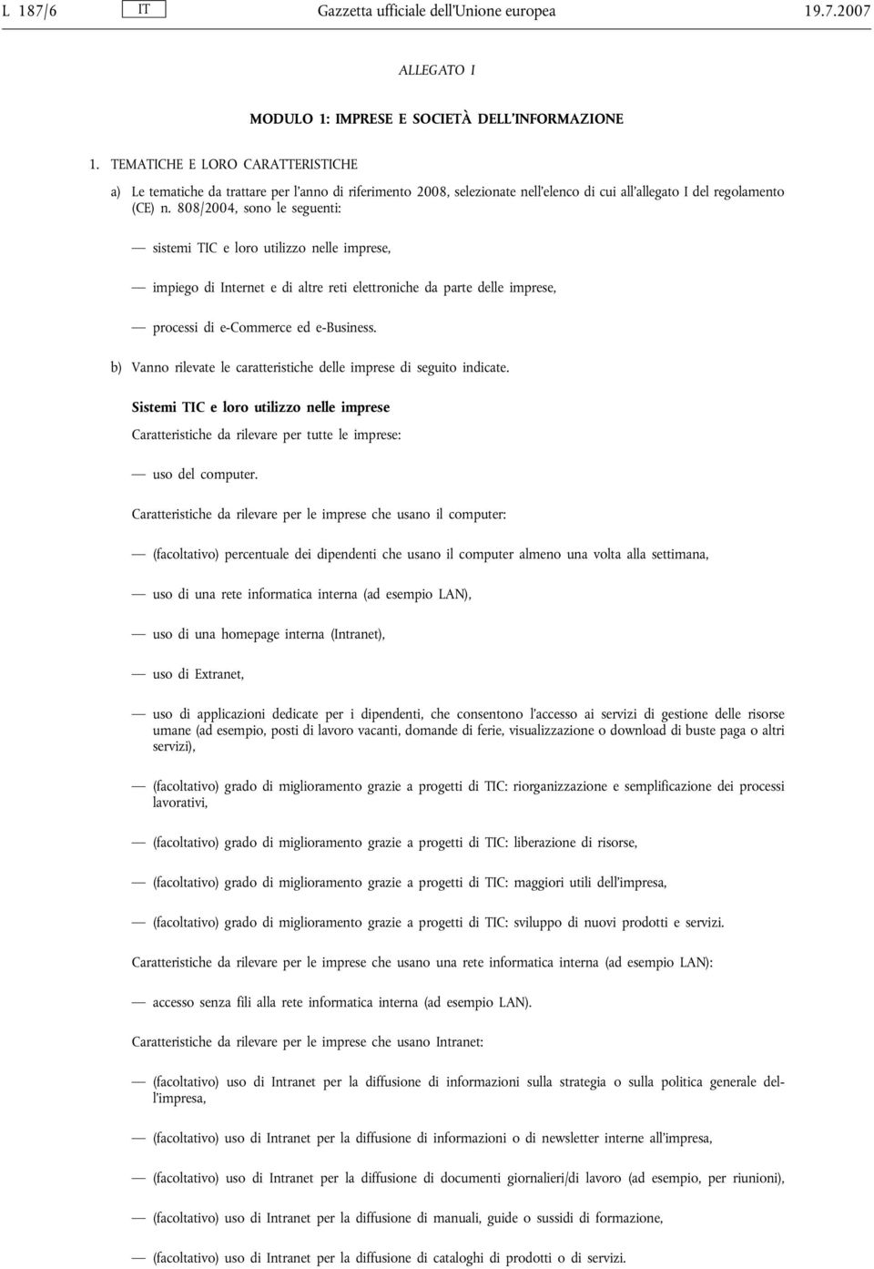 808/2004, sono le seguenti: sistemi TIC e loro utilizzo nelle imprese, impiego di Internet e di altre reti elettroniche da parte delle imprese, processi di e-commerce ed e-business.