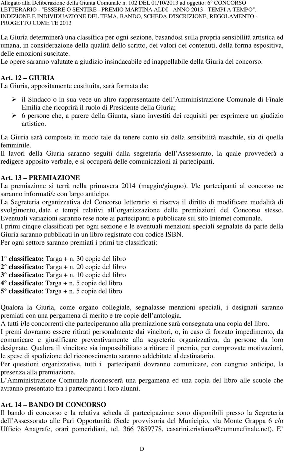 artistica ed umana, in considerazione della qualità dello scritto, dei valori dei contenuti, della forma espositiva, delle emozioni suscitate.