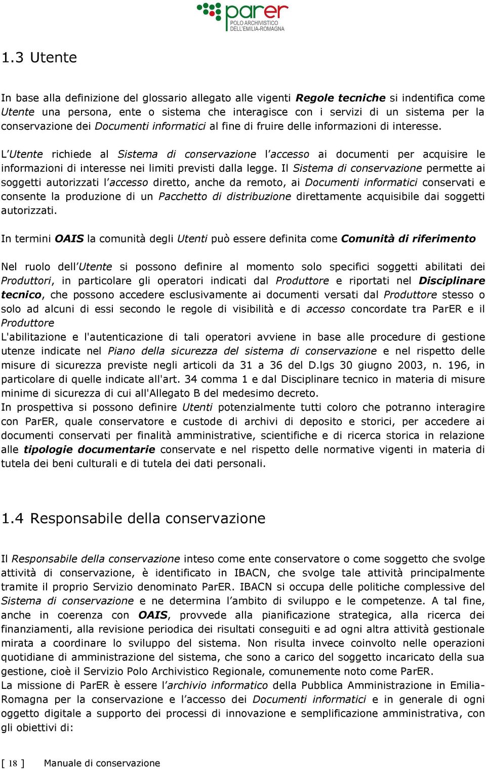 L Utente richiede al Sistema di conservazione l accesso ai documenti per acquisire le informazioni di interesse nei limiti previsti dalla legge.