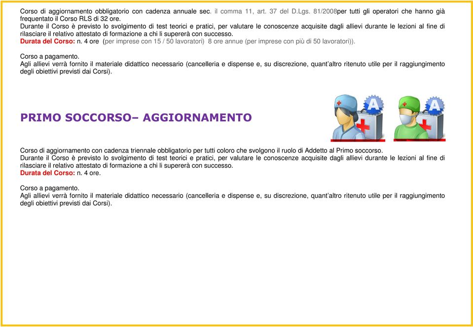 chi li supererà con successo. Durata del Corso: n. 4 ore (per imprese con 15 / 50 lavoratori) 8 ore annue (per imprese con più di 50 lavoratori)).