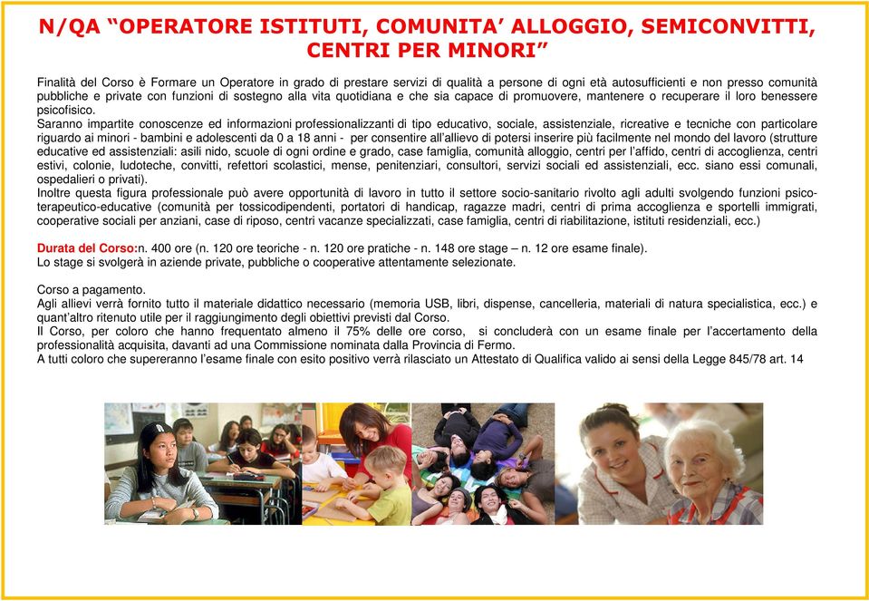 Saranno impartite conoscenze ed informazioni professionalizzanti di tipo educativo, sociale, assistenziale, ricreative e tecniche con particolare riguardo ai minori - bambini e adolescenti da 0 a 18