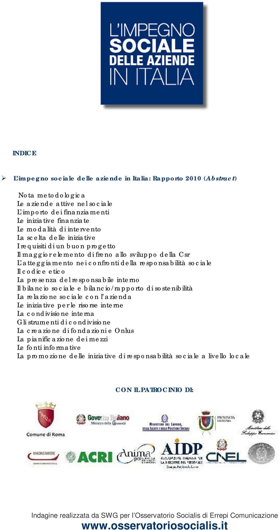 etico La presenza del responsabile interno Il bilancio sociale e bilancio/rapporto di sostenibilità La relazione sociale con l azienda Le iniziative per le risorse interne La condivisione interna