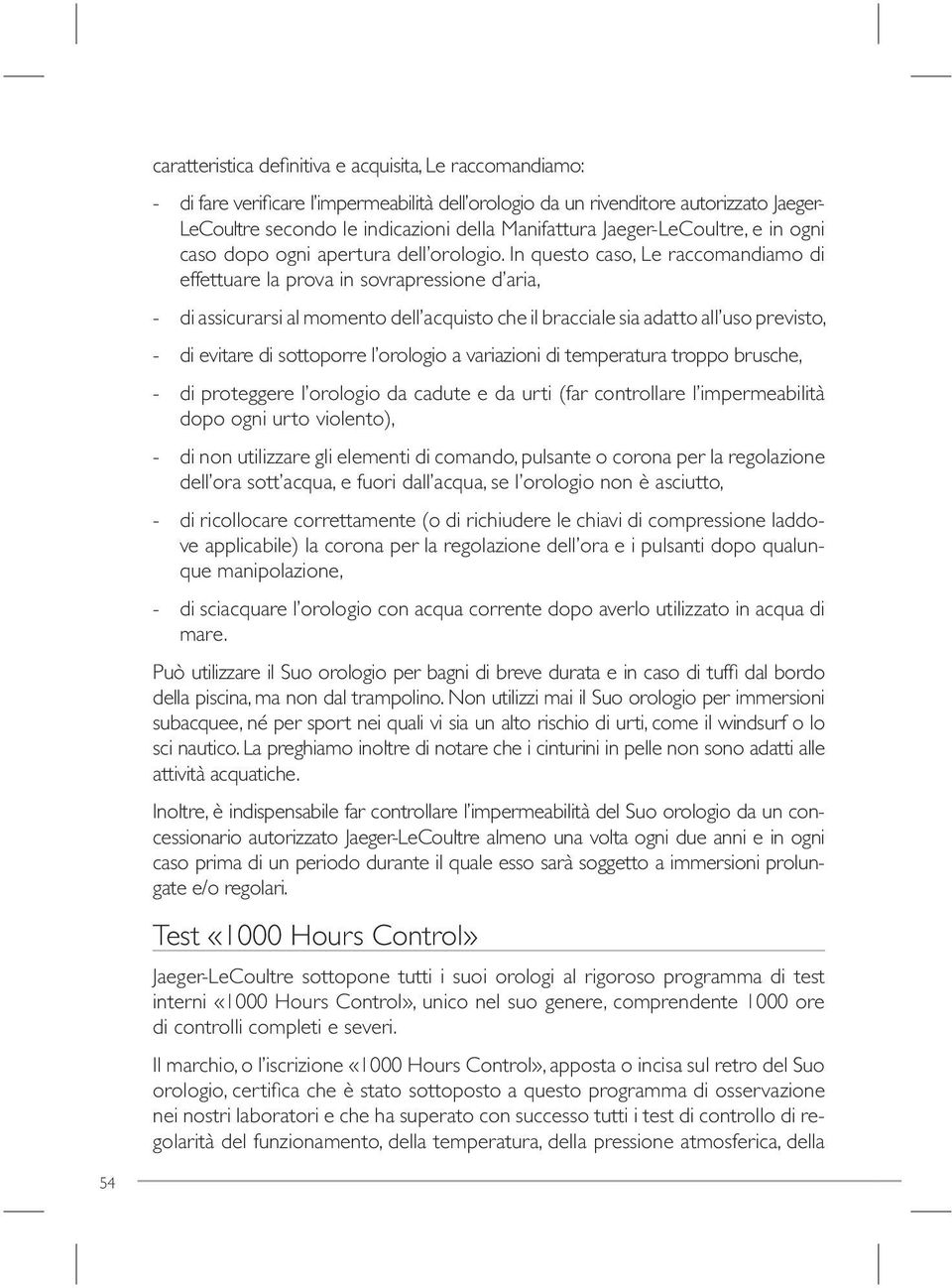 In questo caso, Le raccomandiamo di effettuare la prova in sovrapressione d aria, - di assicurarsi al momento dell acquisto che il bracciale sia adatto all uso previsto, - di evitare di sottoporre l