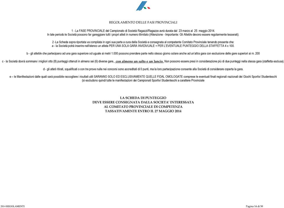 2 -La Scheda sopra riportata va compilata in ogni sua parte a cura della Società e consegnata al competente Comitato Provinciale tenendo presente che: a - la Società potrà inserire nell'elenco un