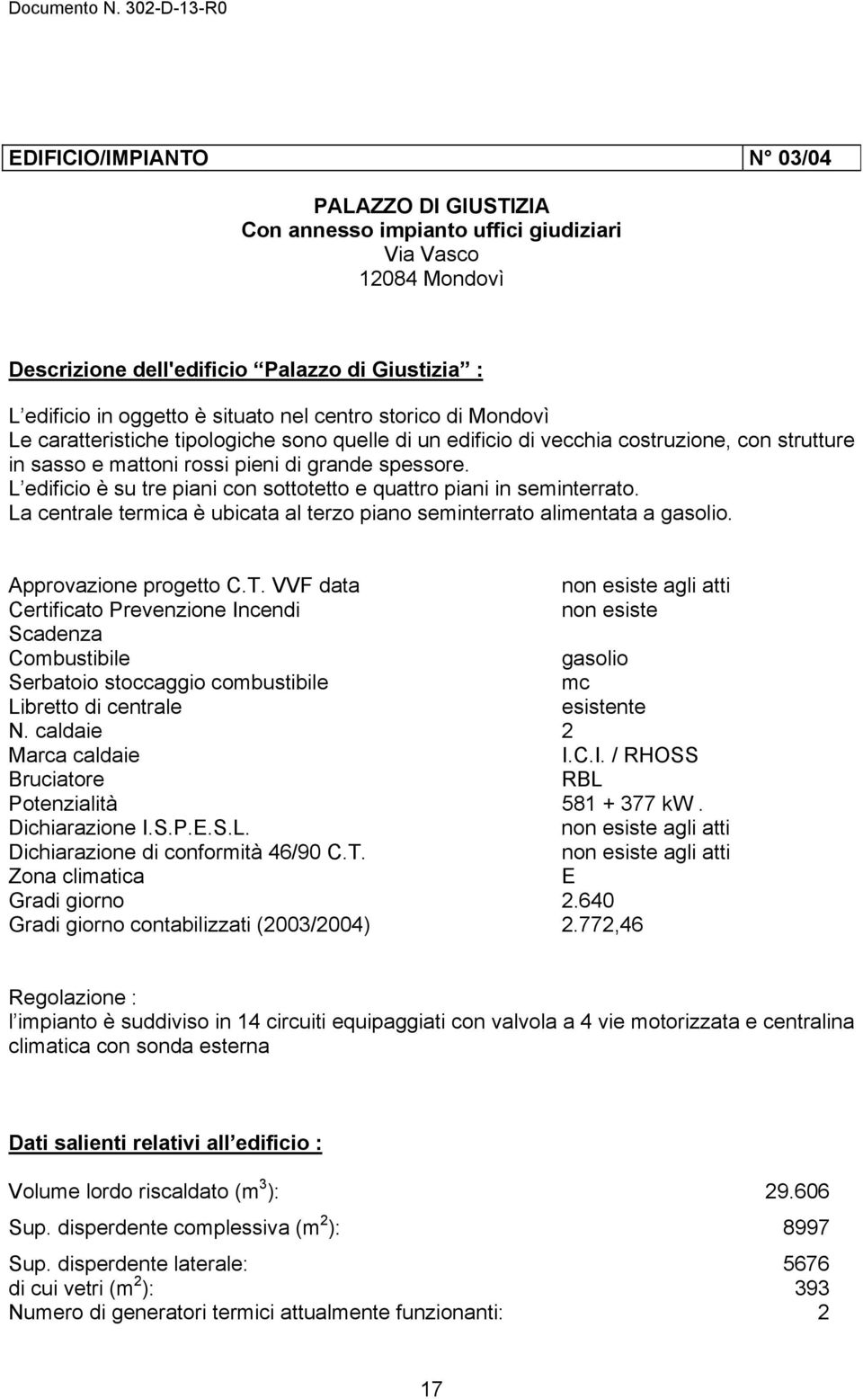 L edificio è su tre piani con sottotetto e quattro piani in seminterrato. La centrale termica è ubicata al terzo piano seminterrato alimentata a gasolio. Approvazione progetto C.T.