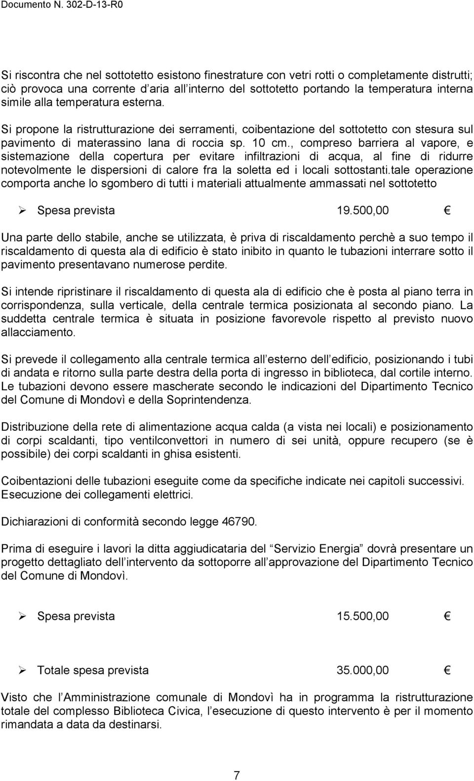 , compreso barriera al vapore, e sistemazione della copertura per evitare infiltrazioni di acqua, al fine di ridurre notevolmente le dispersioni di calore fra la soletta ed i locali sottostanti.