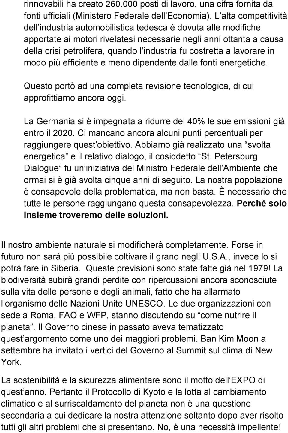 costretta a lavorare in modo più efficiente e meno dipendente dalle fonti energetiche. Questo portò ad una completa revisione tecnologica, di cui approfittiamo ancora oggi.