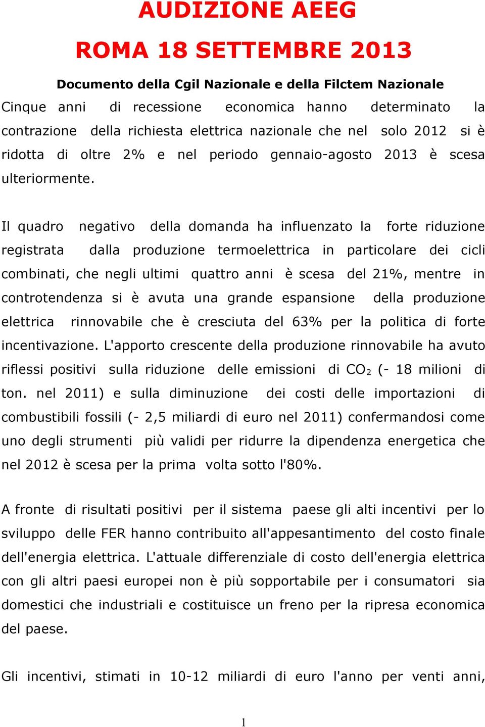 Il quadro negativo della domanda ha influenzato la forte riduzione registrata dalla produzione termoelettrica in particolare dei cicli combinati, che negli ultimi quattro anni è scesa del 21%, mentre