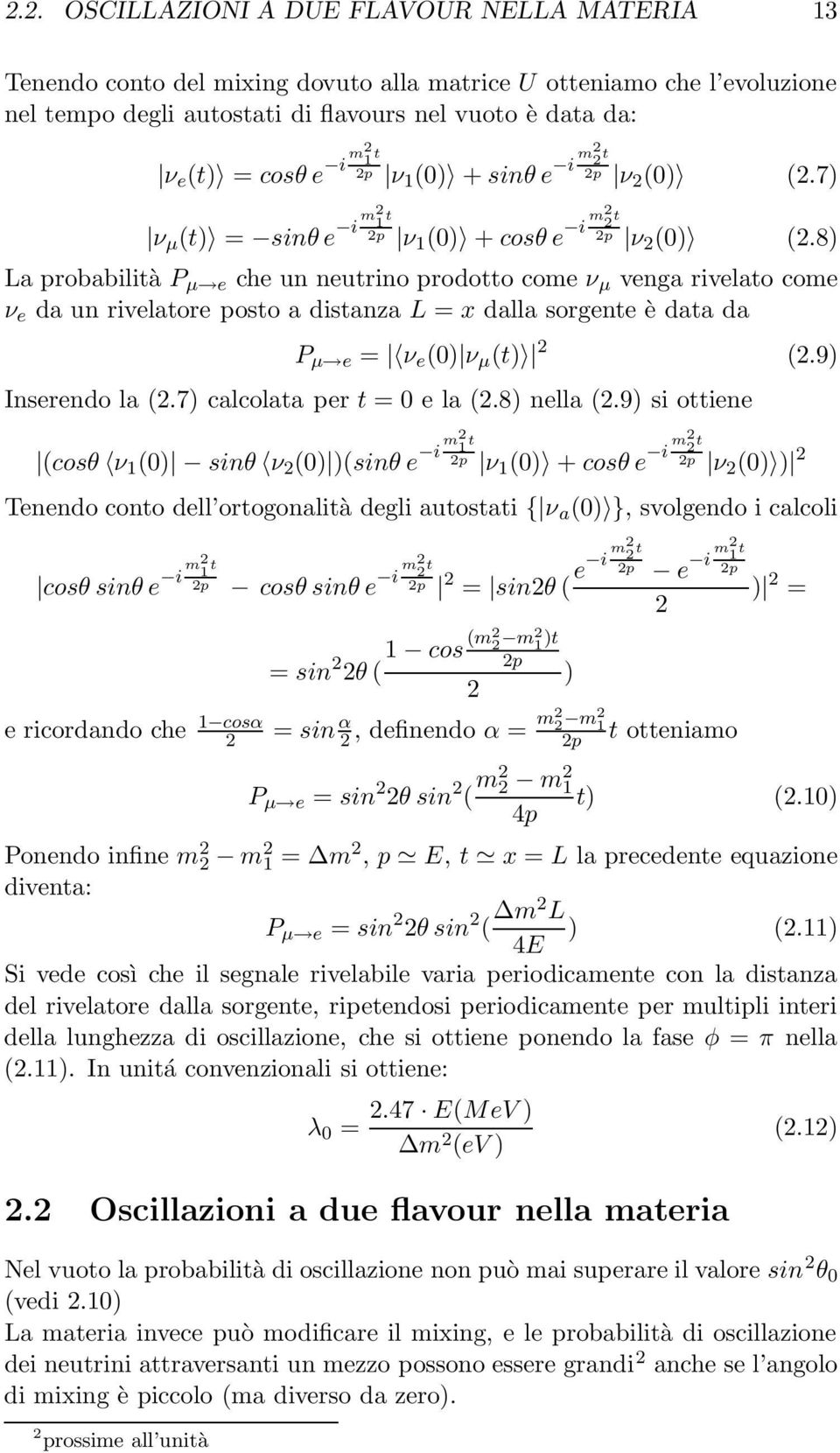 8) La probabilità P µ e che un neutrino prodotto come ν µ venga rivelato come ν e da un rivelatore posto a distanza L = x dalla sorgente è data da P µ e = ν e () ν µ (t) 2 (2.9) Inserendo la (2.