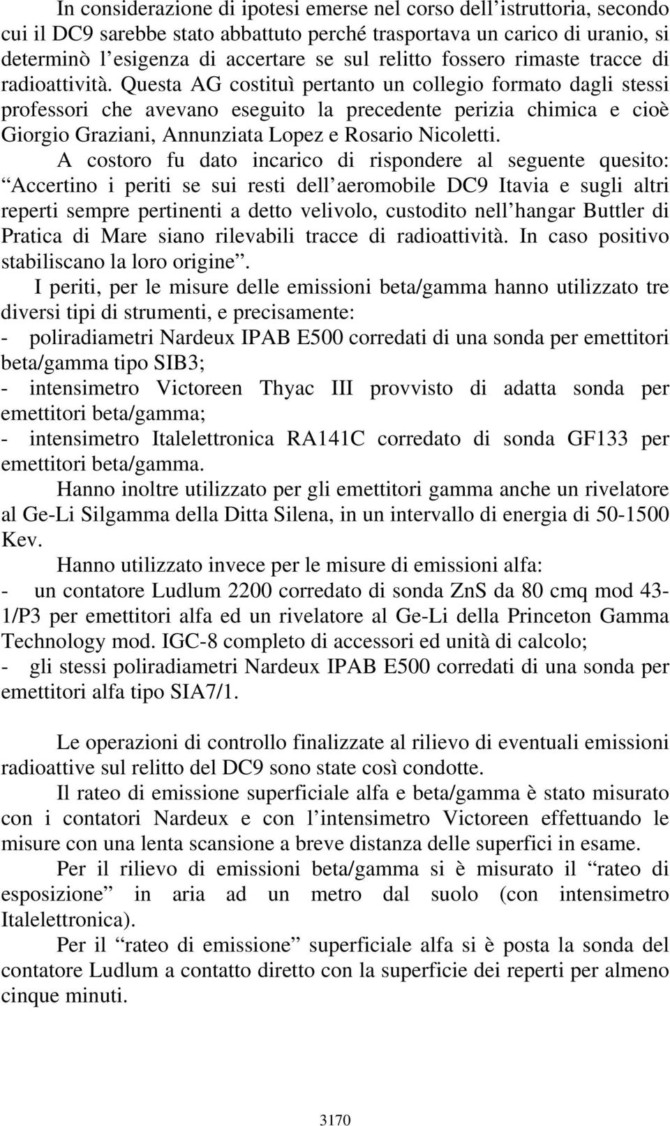 Questa AG costituì pertanto un collegio formato dagli stessi professori che avevano eseguito la precedente perizia chimica e cioè Giorgio Graziani, Annunziata Lopez e Rosario Nicoletti.