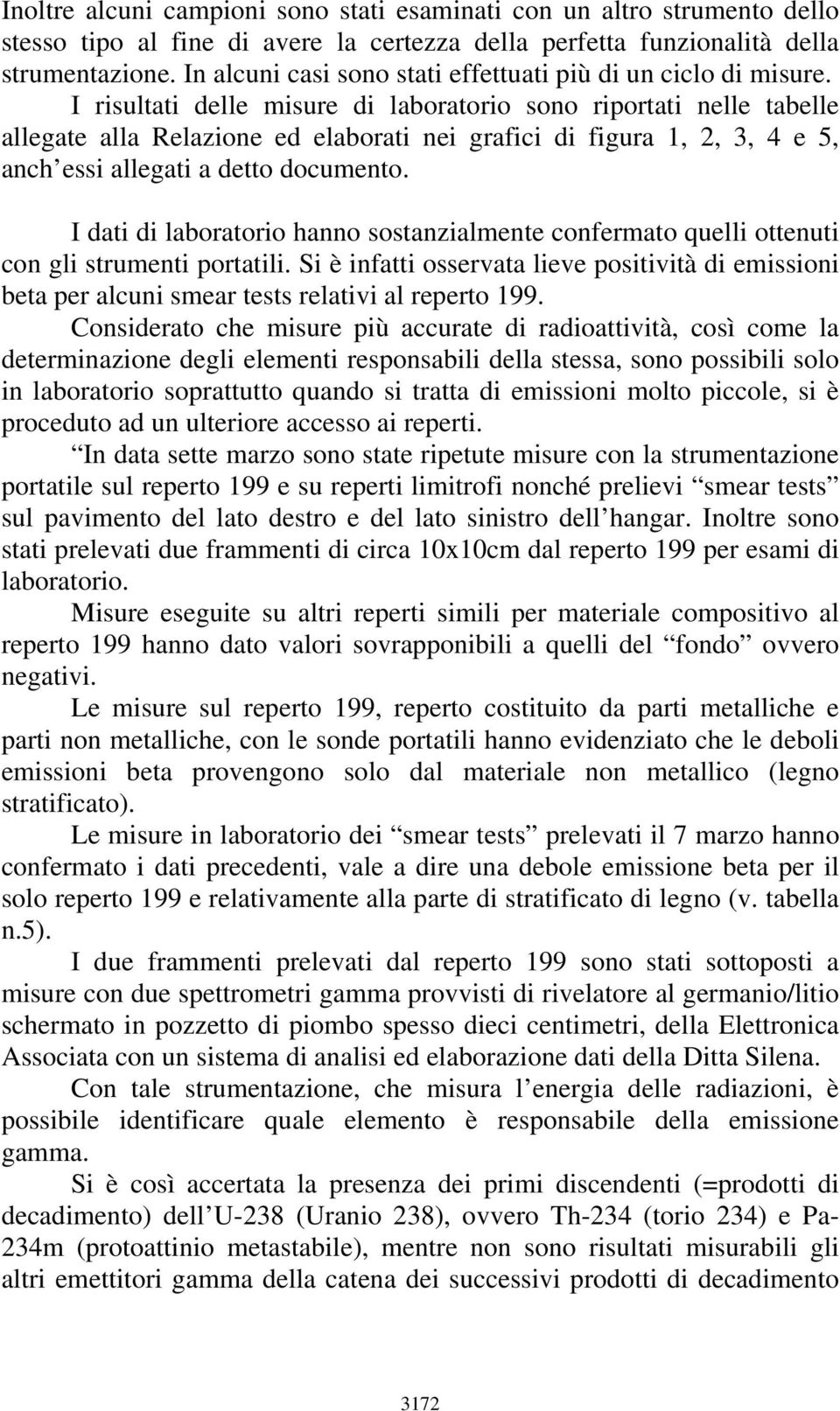 I risultati delle misure di laboratorio sono riportati nelle tabelle allegate alla Relazione ed elaborati nei grafici di figura 1, 2, 3, 4 e 5, anch essi allegati a detto documento.