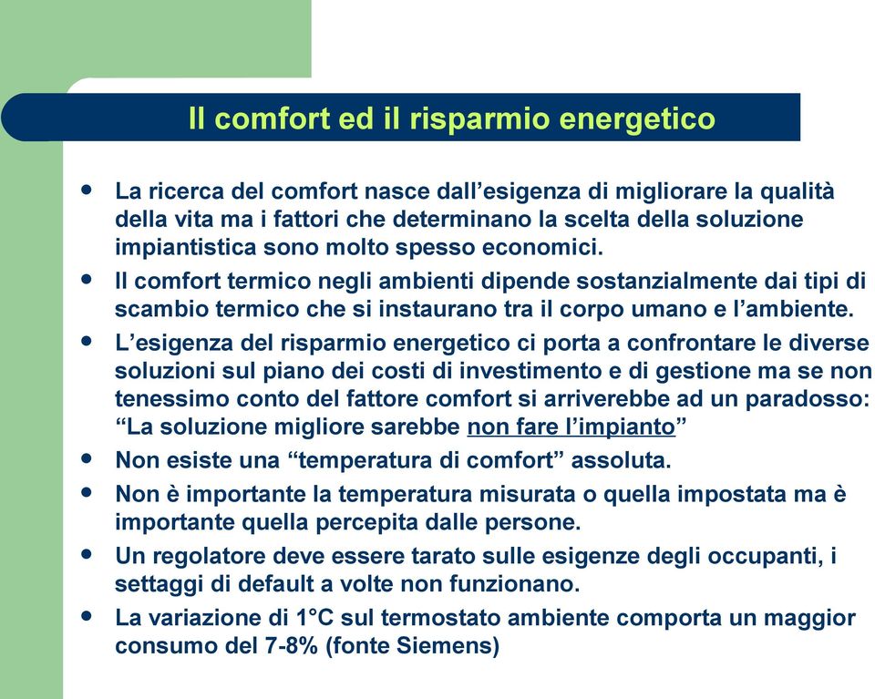 L esigenza del risparmio energetico ci porta a confrontare le diverse soluzioni sul piano dei costi di investimento e di gestione ma se non tenessimo conto del fattore comfort si arriverebbe ad un