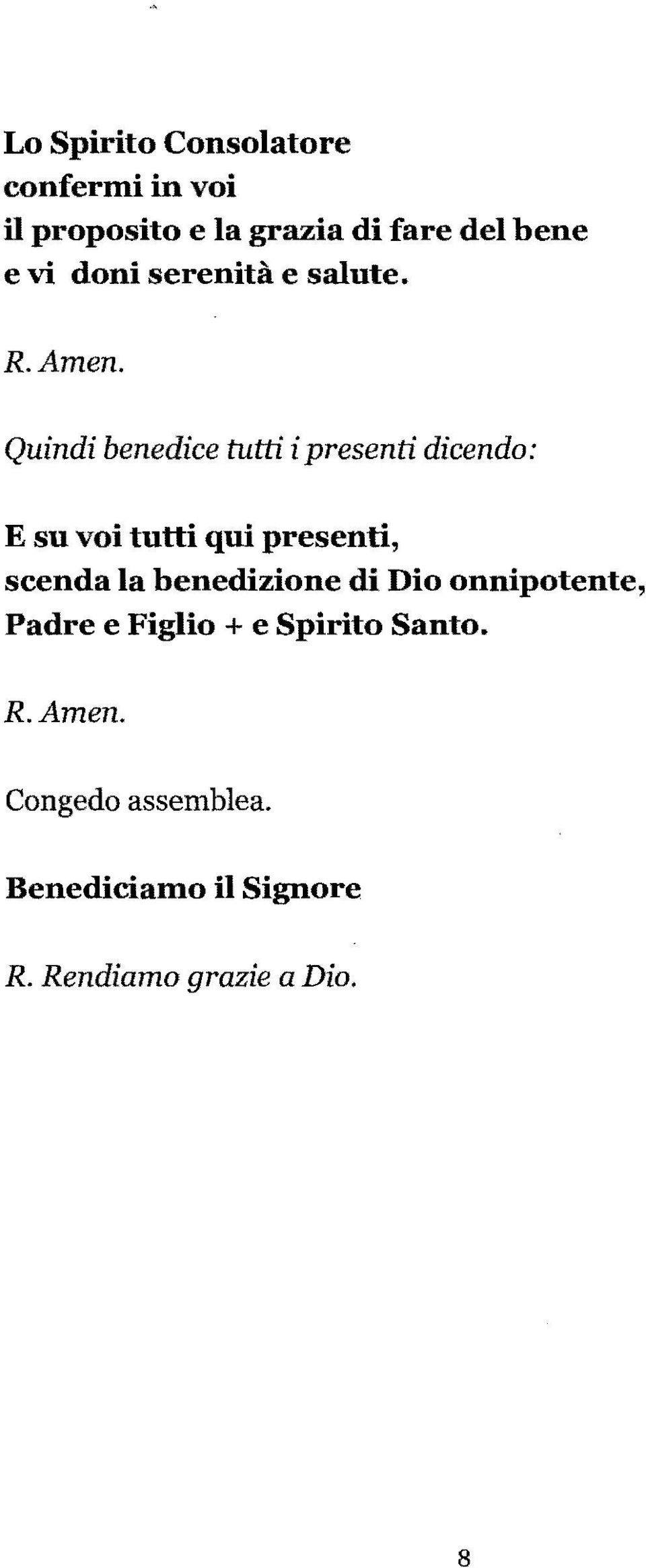 Quindi benedice tutti i presenti dicendo: E su voi tutti qui presenti, scenda la