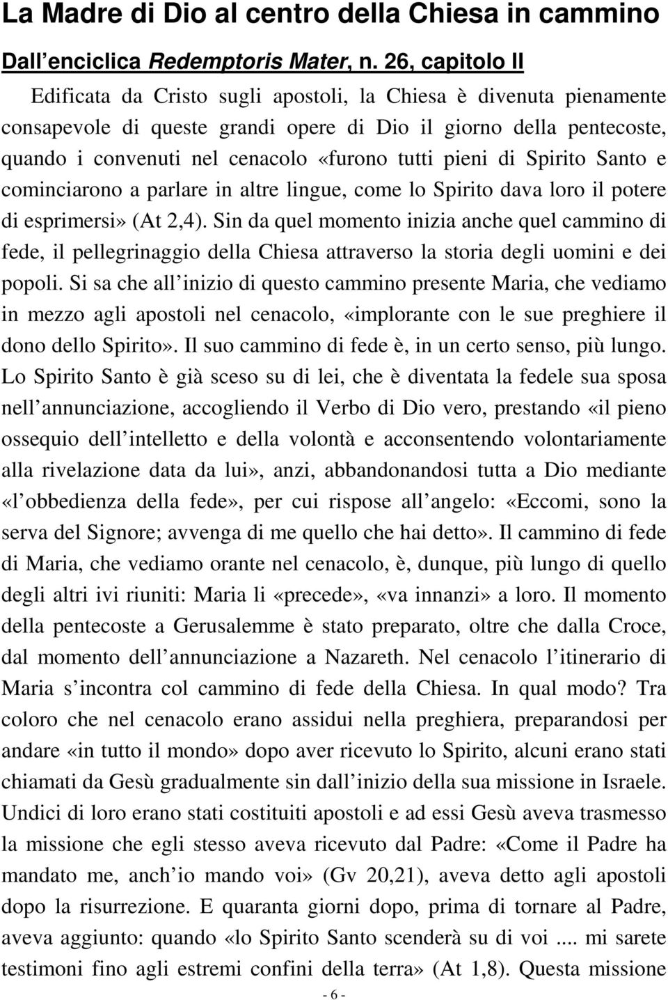 pieni di Spirito Santo e cominciarono a parlare in altre lingue, come lo Spirito dava loro il potere di esprimersi» (At 2,4).