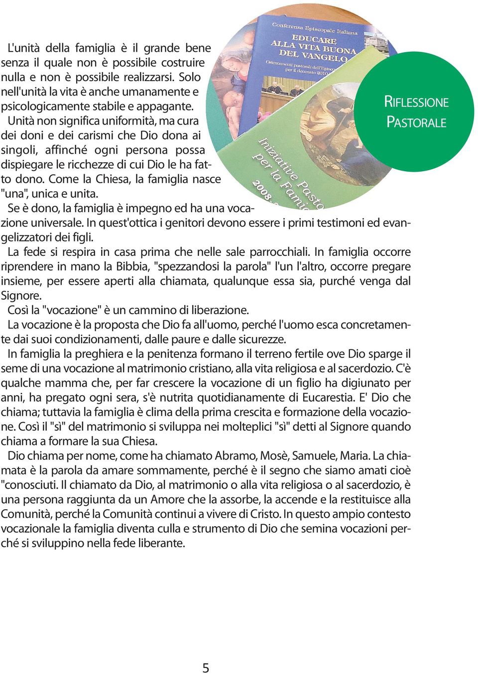 Come la Chiesa, la famiglia nasce "una", unica e unita. Se è dono, la famiglia è impegno ed ha una vocazione universale.