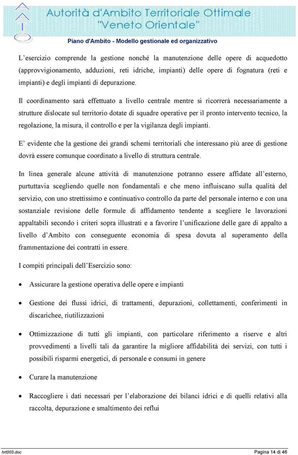 Il coordinamento sarà effettuato a livello centrale mentre si ricorrerà necessariamente a strutture dislocate sul territorio dotate di squadre operative per il pronto intervento tecnico, la