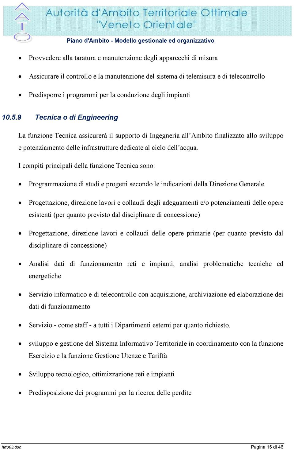 9 Tecnica o di Engineering La funzione Tecnica assicurerà il supporto di Ingegneria all Ambito finalizzato allo sviluppo e potenziamento delle infrastrutture dedicate al ciclo dell acqua.