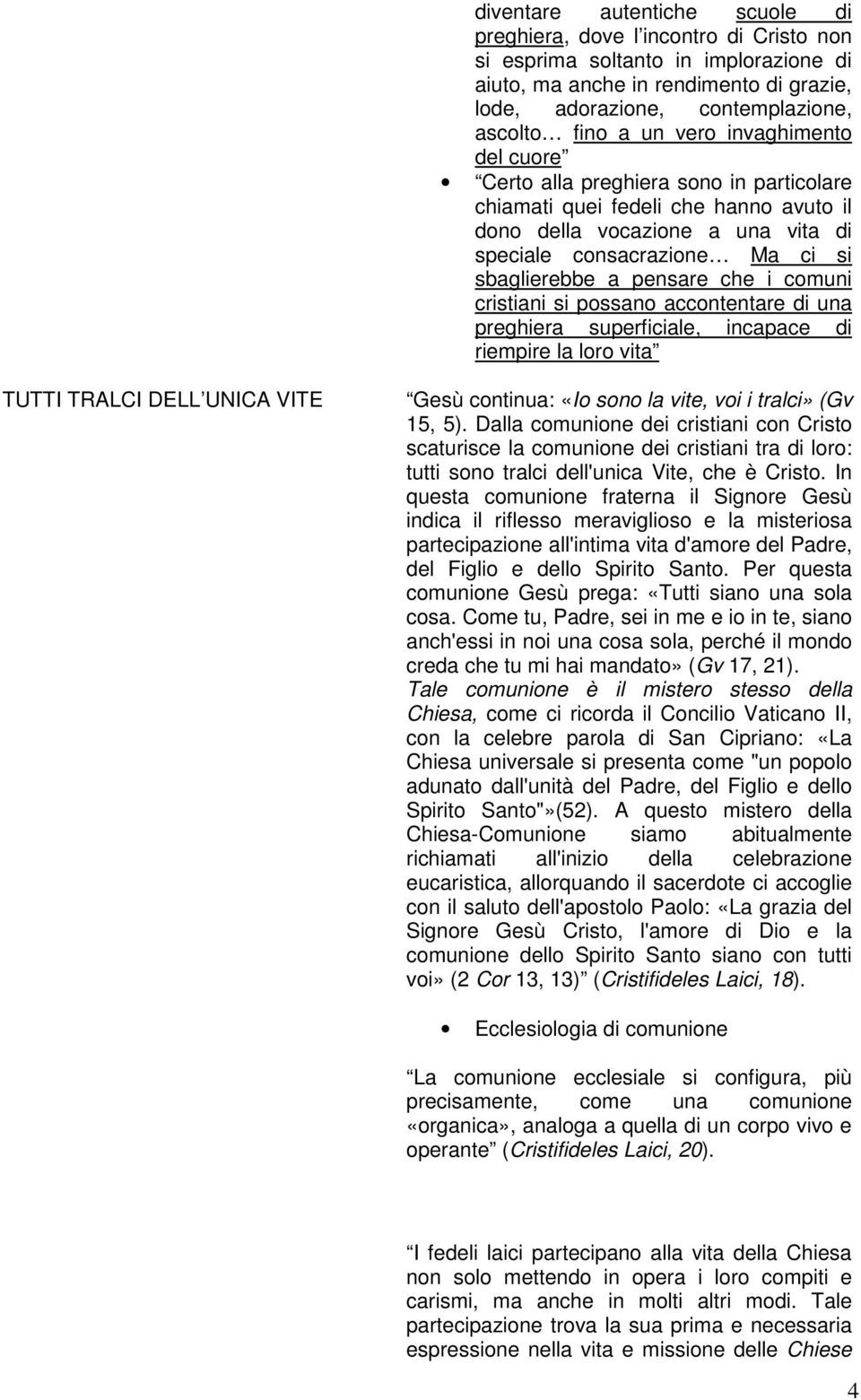 pensare che i comuni cristiani si possano accontentare di una preghiera superficiale, incapace di riempire la loro vita TUTTI TRALCI DELL UNICA VITE Gesù continua: «Io sono la vite, voi i tralci» (Gv